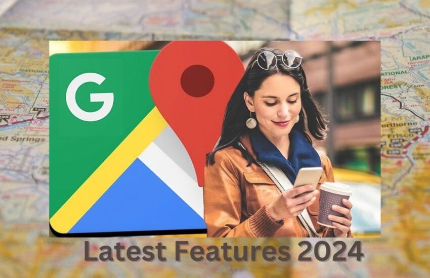 Latest google maps Features